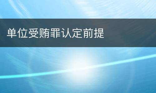 单位受贿罪认定前提