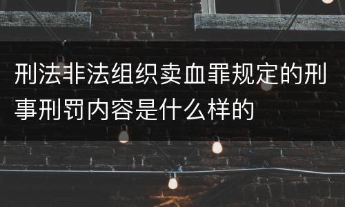刑法非法组织卖血罪规定的刑事刑罚内容是什么样的