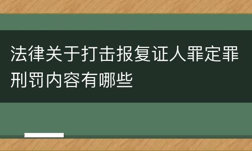 法律关于打击报复证人罪定罪刑罚内容有哪些