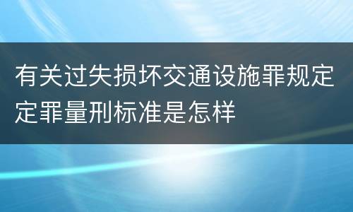 有关过失损坏交通设施罪规定定罪量刑标准是怎样