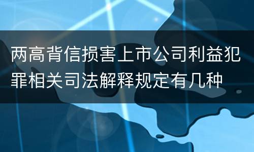两高背信损害上市公司利益犯罪相关司法解释规定有几种