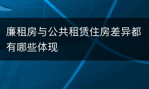 廉租房与公共租赁住房差异都有哪些体现