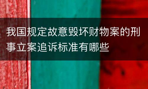 我国规定故意毁坏财物案的刑事立案追诉标准有哪些
