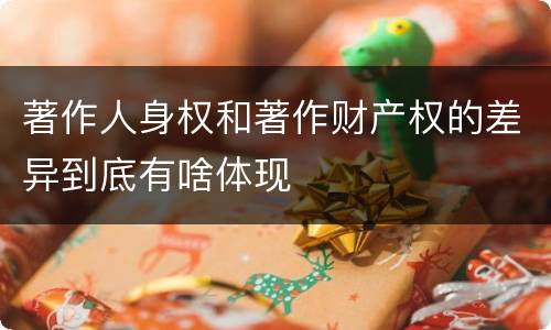 著作人身权和著作财产权的差异到底有啥体现