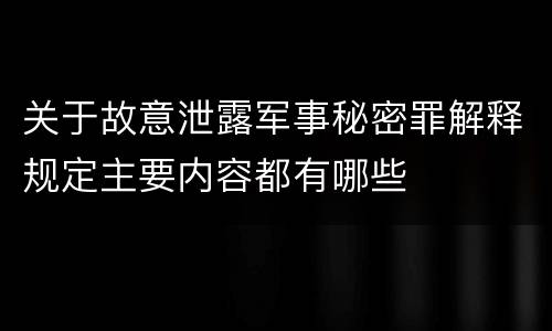关于故意泄露军事秘密罪解释规定主要内容都有哪些