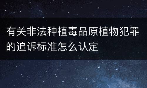 有关非法种植毒品原植物犯罪的追诉标准怎么认定