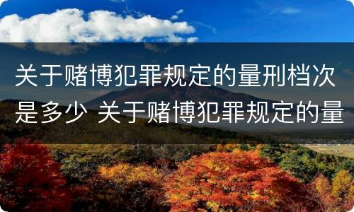 关于赌博犯罪规定的量刑档次是多少 关于赌博犯罪规定的量刑档次是多少年