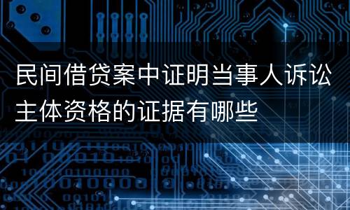 民间借贷案中证明当事人诉讼主体资格的证据有哪些