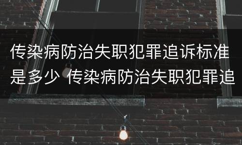 传染病防治失职犯罪追诉标准是多少 传染病防治失职犯罪追诉标准是多少年