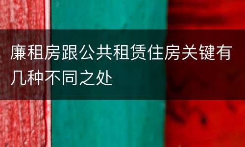 廉租房跟公共租赁住房关键有几种不同之处