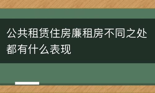 公共租赁住房廉租房不同之处都有什么表现