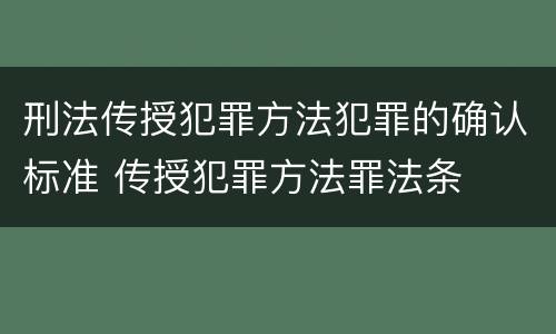 刑法传授犯罪方法犯罪的确认标准 传授犯罪方法罪法条