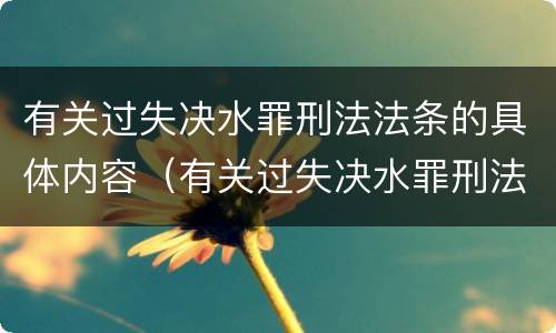 有关过失决水罪刑法法条的具体内容（有关过失决水罪刑法法条的具体内容是）