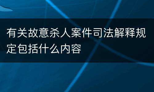 有关故意杀人案件司法解释规定包括什么内容