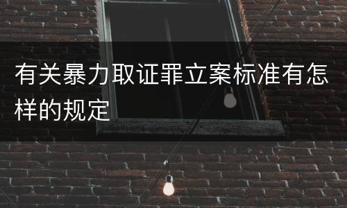 有关暴力取证罪立案标准有怎样的规定