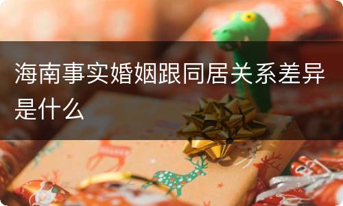 海南事实婚姻跟同居关系差异是什么