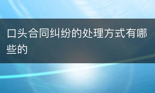 口头合同纠纷的处理方式有哪些的