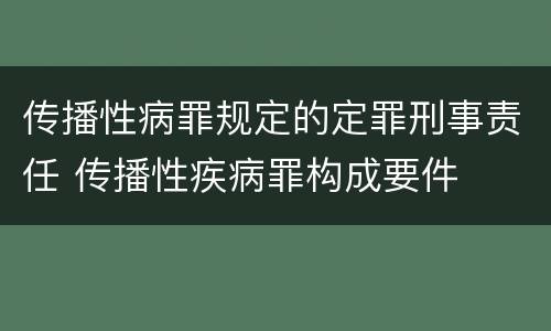 传播性病罪规定的定罪刑事责任 传播性疾病罪构成要件