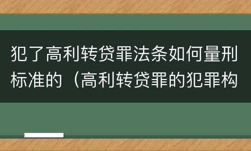 犯了高利转贷罪法条如何量刑标准的（高利转贷罪的犯罪构成）