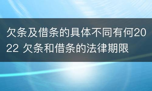 欠条及借条的具体不同有何2022 欠条和借条的法律期限