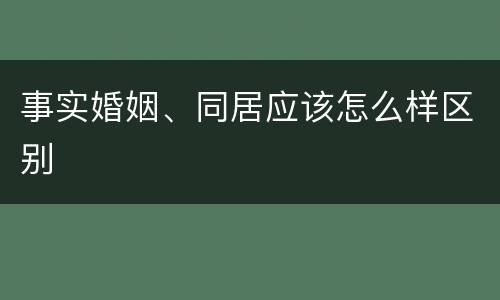 事实婚姻、同居应该怎么样区别