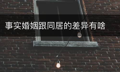 事实婚姻跟同居的差异有啥