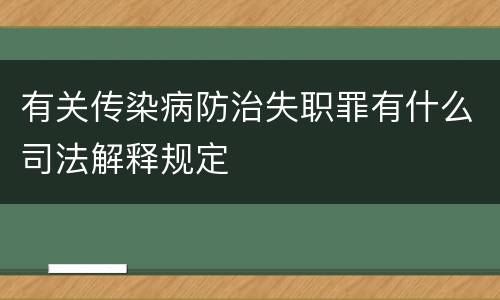 有关传染病防治失职罪有什么司法解释规定