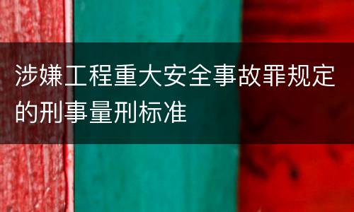 涉嫌工程重大安全事故罪规定的刑事量刑标准