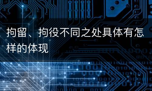 拘留、拘役不同之处具体有怎样的体现