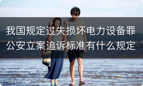 我国规定过失损坏电力设备罪公安立案追诉标准有什么规定