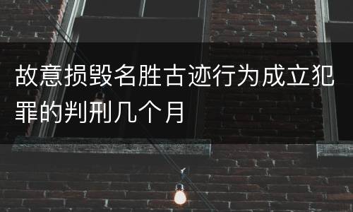 故意损毁名胜古迹行为成立犯罪的判刑几个月