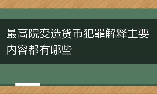 最高院变造货币犯罪解释主要内容都有哪些