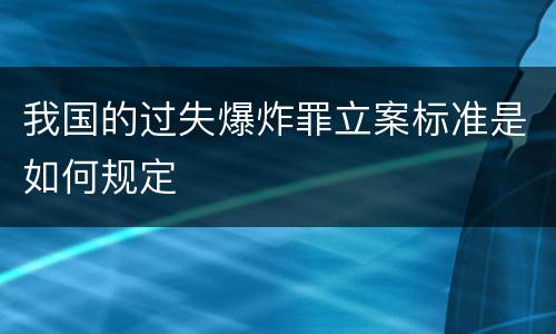 我国的过失爆炸罪立案标准是如何规定