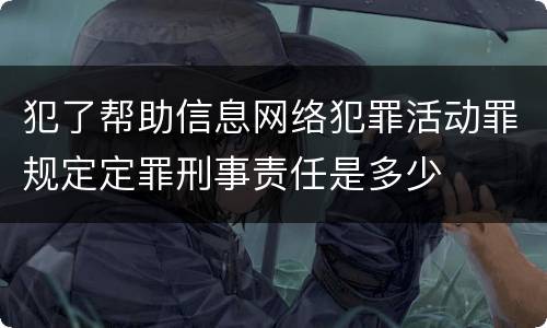 犯了帮助信息网络犯罪活动罪规定定罪刑事责任是多少