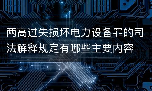 两高过失损坏电力设备罪的司法解释规定有哪些主要内容