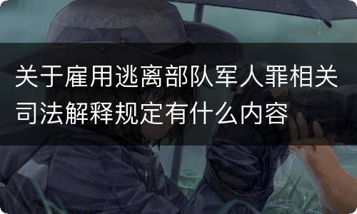 关于雇用逃离部队军人罪相关司法解释规定有什么内容