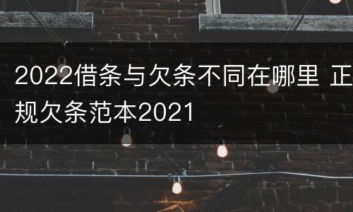 2022借条与欠条不同在哪里 正规欠条范本2021