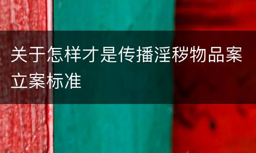 关于怎样才是传播淫秽物品案立案标准