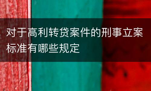 对于高利转贷案件的刑事立案标准有哪些规定