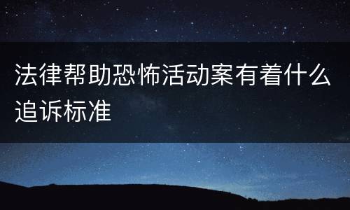 法律帮助恐怖活动案有着什么追诉标准