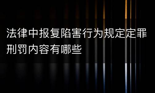 法律中报复陷害行为规定定罪刑罚内容有哪些
