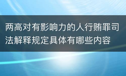 两高对有影响力的人行贿罪司法解释规定具体有哪些内容