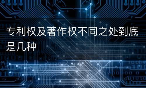 专利权及著作权不同之处到底是几种