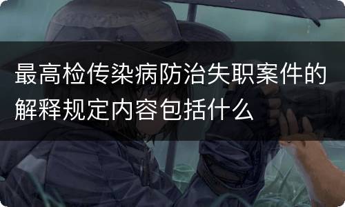 最高检传染病防治失职案件的解释规定内容包括什么