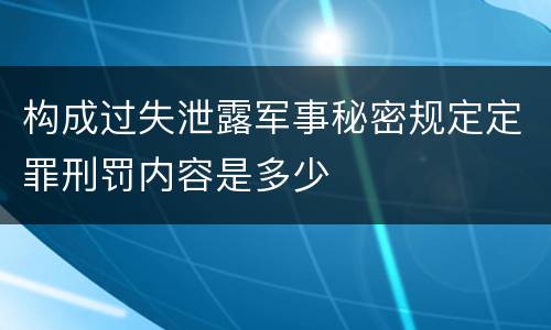 构成过失泄露军事秘密规定定罪刑罚内容是多少