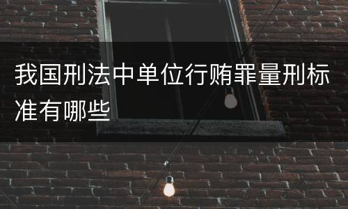 我国刑法中单位行贿罪量刑标准有哪些