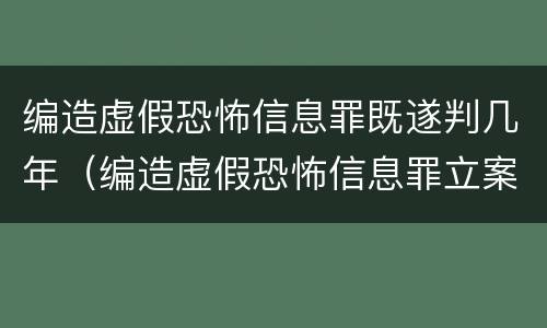 编造虚假恐怖信息罪既遂判几年（编造虚假恐怖信息罪立案标准）