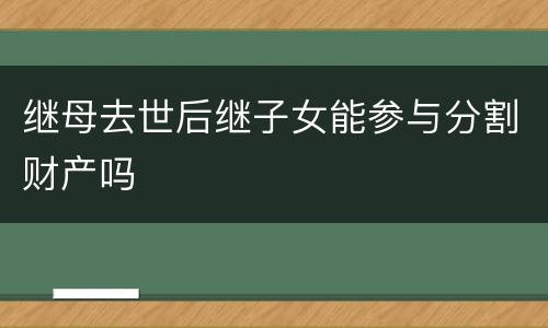继母去世后继子女能参与分割财产吗