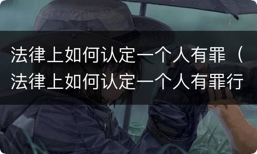 法律上如何认定一个人有罪（法律上如何认定一个人有罪行）
