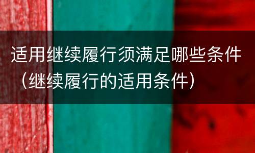适用继续履行须满足哪些条件（继续履行的适用条件）